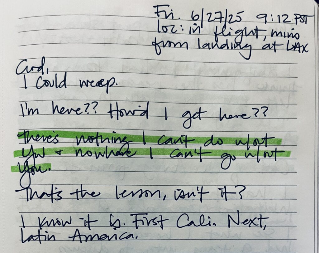 A handwritten journal entry dated June 27, 2025, written in flight just before landing at LAX. The entry expresses awe, gratitude, and surrender to God, with the line “There’s nothing I can’t do without You + nowhere I can’t go without You” highlighted in green.
